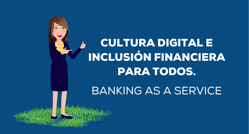 Conectamos. Cultura digital e inclusión financiera para todos. Banking as a Service