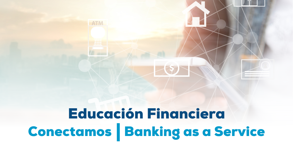 Educación Financiera, Banking as a service